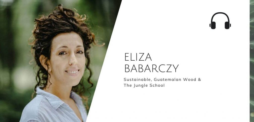 Sustainable, Guatemalan Wood & The Jungle School with Eliza Barbarczy on the Sustainable Jungle Podcast #sustainablejungle